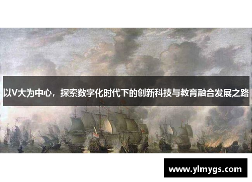 以V大为中心，探索数字化时代下的创新科技与教育融合发展之路